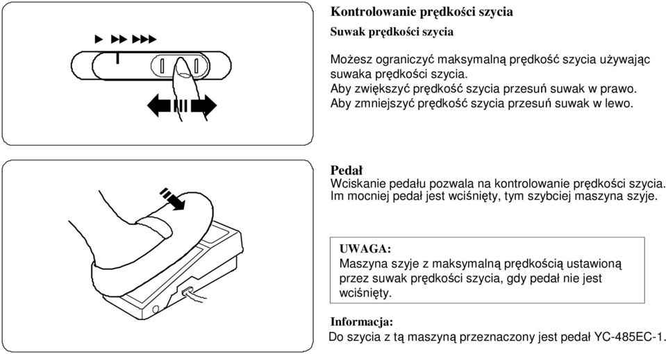 Pedał Wciskanie pedału pozwala na kontrolowanie prędkości szycia. Im mocniej pedał jest wciśnięty, tym szybciej maszyna szyje.