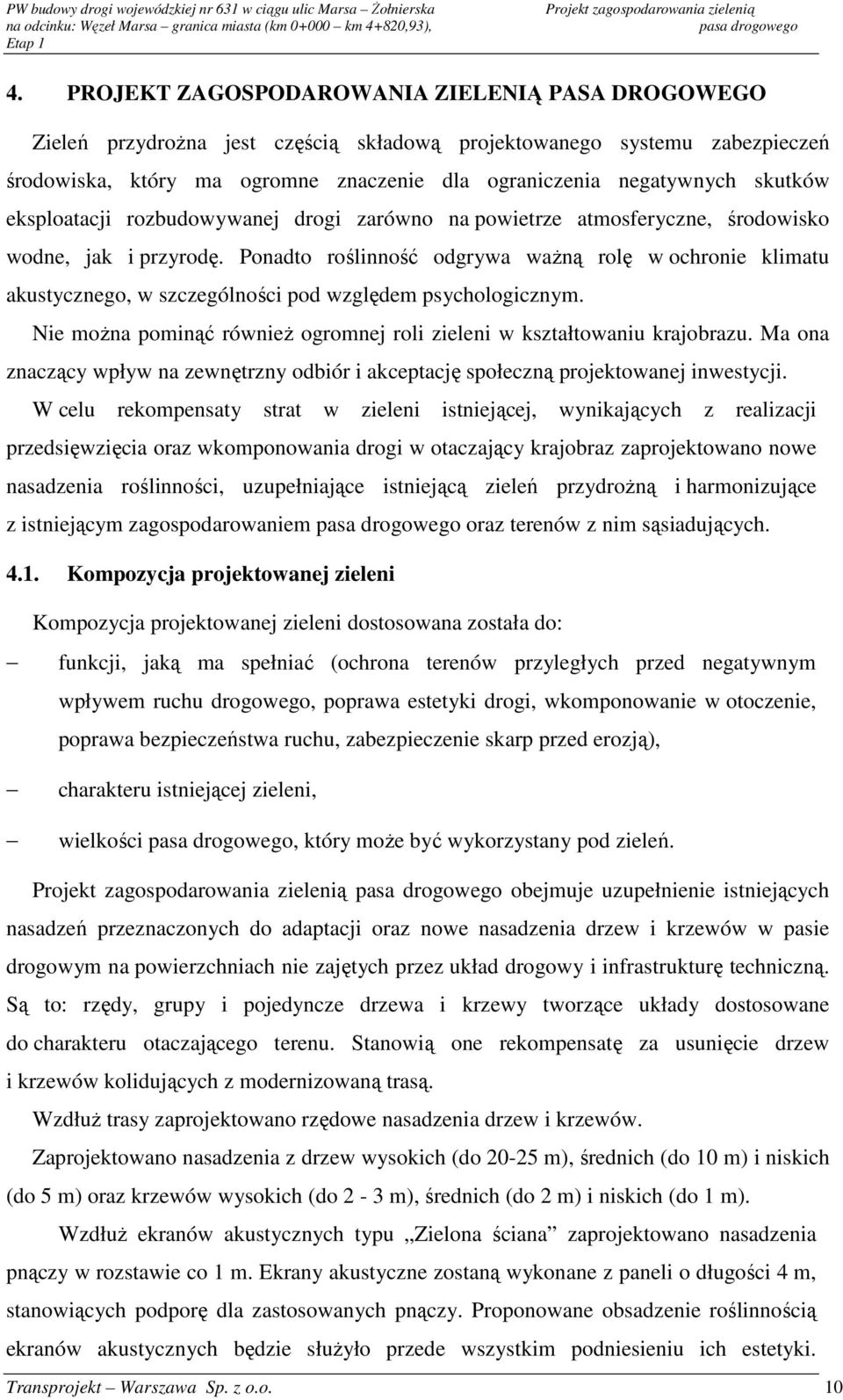 Ponadto roślinność odgrywa waŝną rolę w ochronie klimatu akustycznego, w szczególności pod względem psychologicznym. Nie moŝna pominąć równieŝ ogromnej roli zieleni w kształtowaniu krajobrazu.