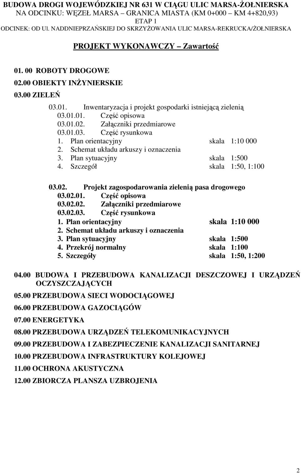 01.01. Część opisowa 03.01.02. Załączniki przedmiarowe 03.01.03. Część rysunkowa 1. Plan orientacyjny skala 1:10 000 2. Schemat układu arkuszy i oznaczenia 3. Plan sytuacyjny skala 1:500 4.