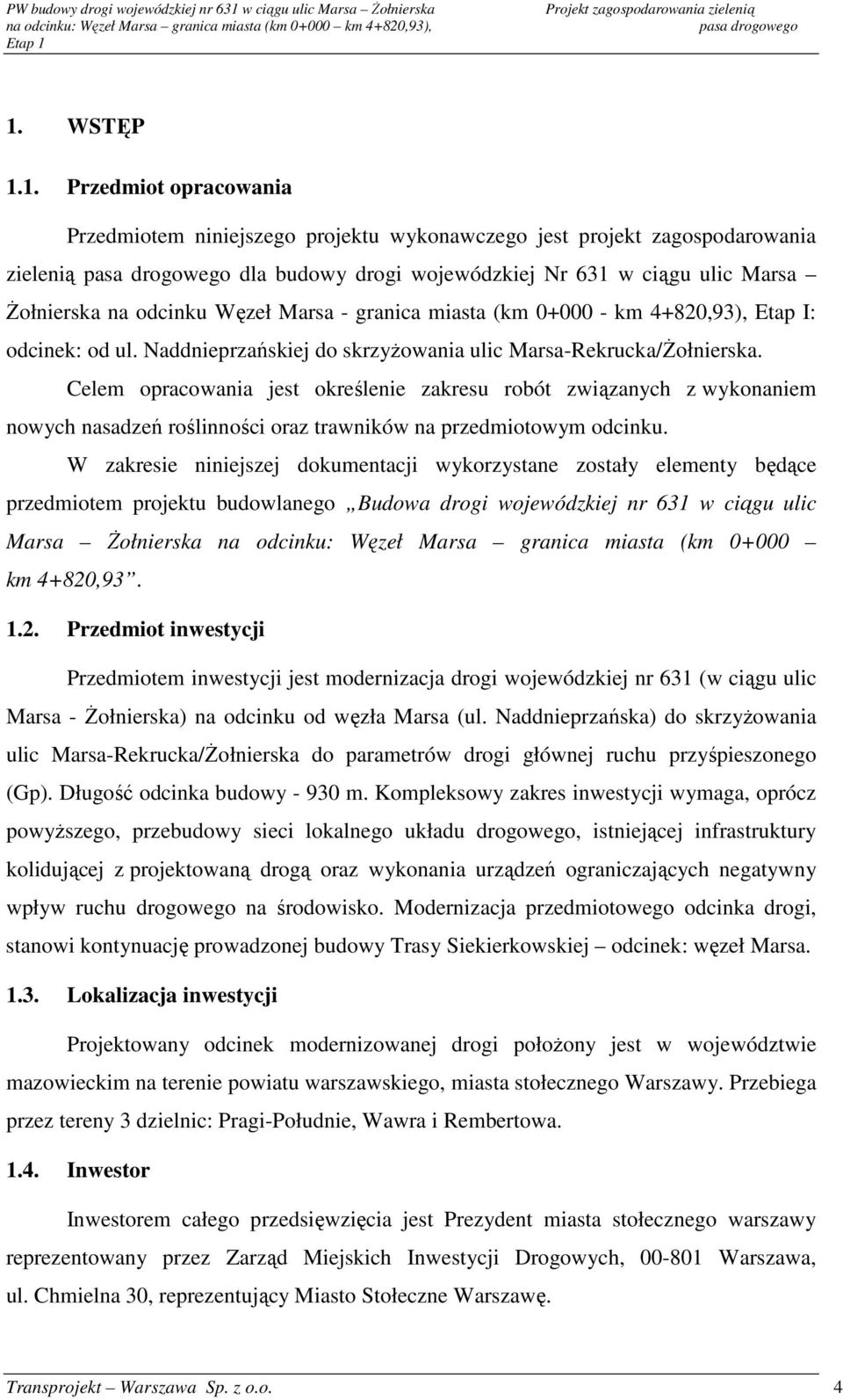 Celem opracowania jest określenie zakresu robót związanych z wykonaniem nowych nasadzeń roślinności oraz trawników na przedmiotowym odcinku.