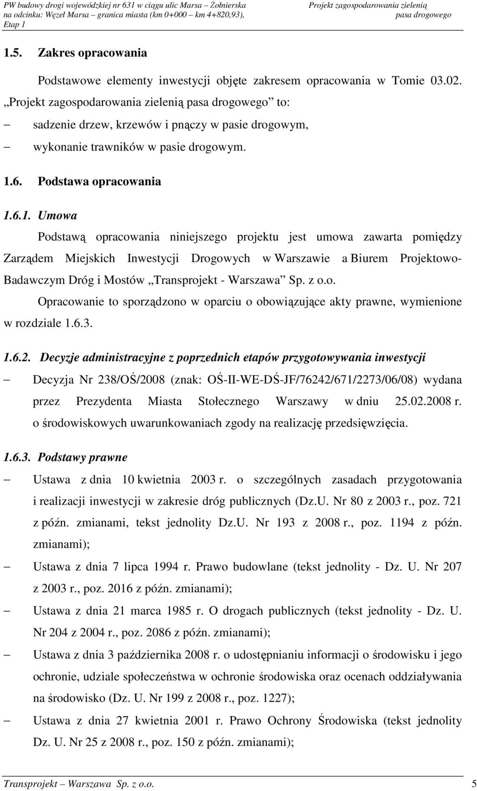 6.1. Umowa Podstawą opracowania niniejszego projektu jest umowa zawarta pomiędzy Zarządem Miejskich Inwestycji Drogowych w Warszawie a Biurem Projektowo- Badawczym Dróg i Mostów Transprojekt -