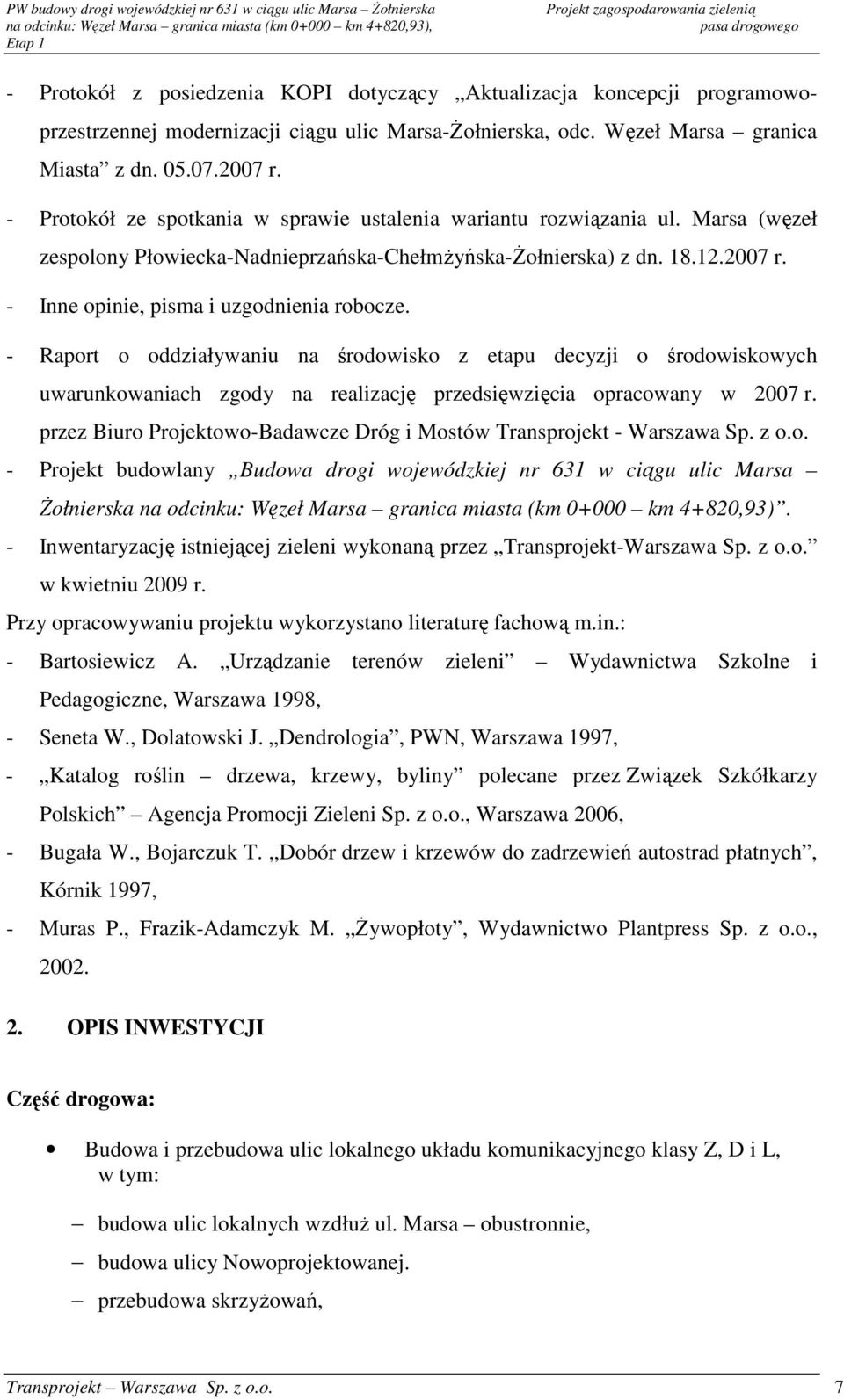 - Inne opinie, pisma i uzgodnienia robocze. - Raport o oddziaływaniu na środowisko z etapu decyzji o środowiskowych uwarunkowaniach zgody na realizację przedsięwzięcia opracowany w 2007 r.