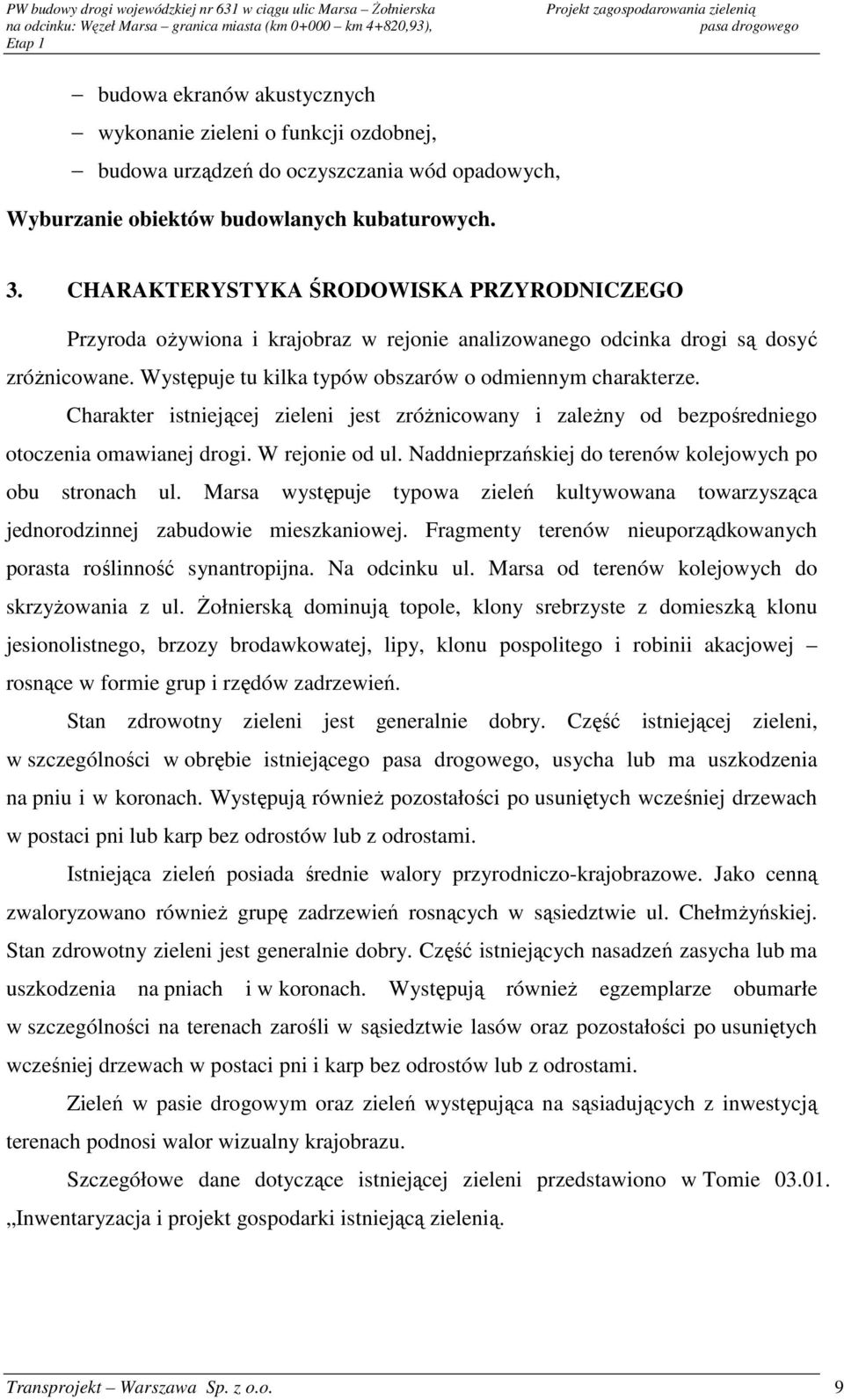 Charakter istniejącej zieleni jest zróŝnicowany i zaleŝny od bezpośredniego otoczenia omawianej drogi. W rejonie od ul. Naddnieprzańskiej do terenów kolejowych po obu stronach ul.