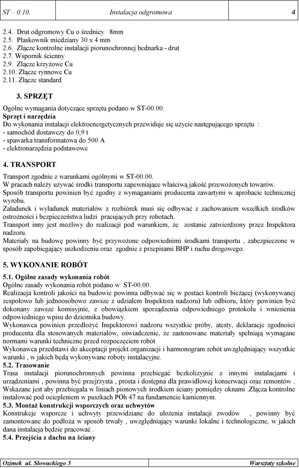 00. Sprzęt i narzędzia Do wykonania instalacji elektroenergetycznych przewiduje się użycie następującego sprzętu : - samochód dostawczy do 0,9 t - spawarka transformatowa do 500 A - elektronarzędzia