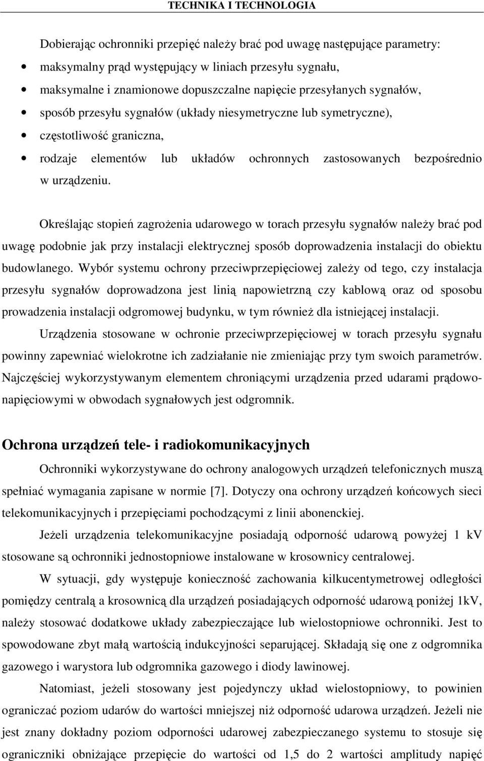 Określając stopień zagroŝenia udarowego w torach przesyłu sygnałów naleŝy brać pod uwagę podobnie jak przy instalacji elektrycznej sposób doprowadzenia instalacji do obiektu budowlanego.