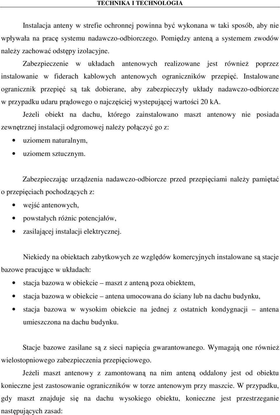 Instalowane ogranicznik przepięć są tak dobierane, aby zabezpieczyły układy nadawczo-odbiorcze w przypadku udaru prądowego o najczęściej wystepującej wartości 20 ka.