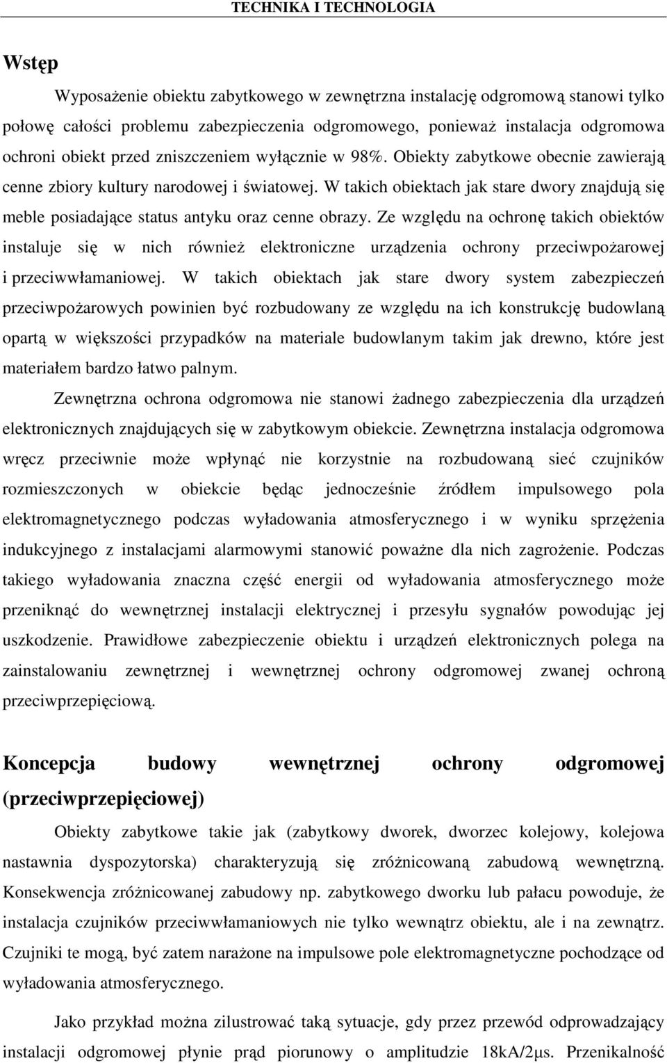 W takich obiektach jak stare dwory znajdują się meble posiadające status antyku oraz cenne obrazy.