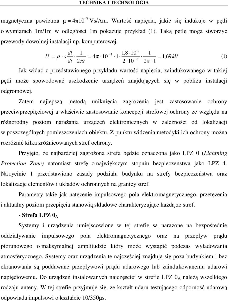 3 dl 1 7 1,8 10 1 U = µ s = 4π 10 1 = 1, 69kV (1) 6 dt 2πr 2 10 2π 1 Jak widać z przedstawionego przykładu wartość napięcia, zaindukowanego w takiej pętli moŝe spowodować uszkodzenie urządzeń