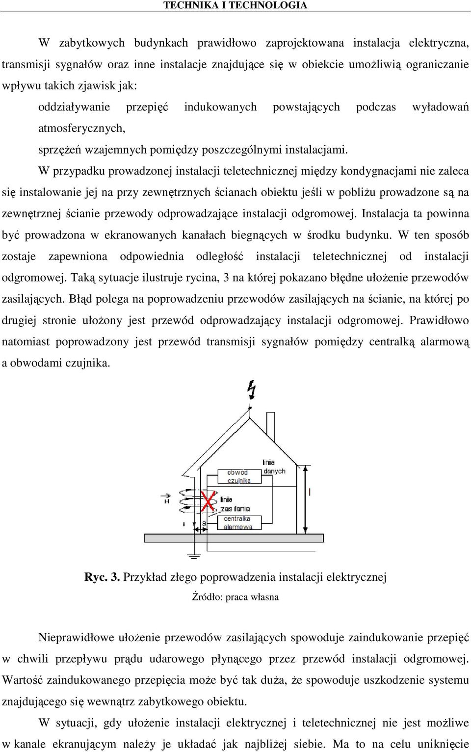 W przypadku prowadzonej instalacji teletechnicznej między kondygnacjami nie zaleca się instalowanie jej na przy zewnętrznych ścianach obiektu jeśli w pobliŝu prowadzone są na zewnętrznej ścianie