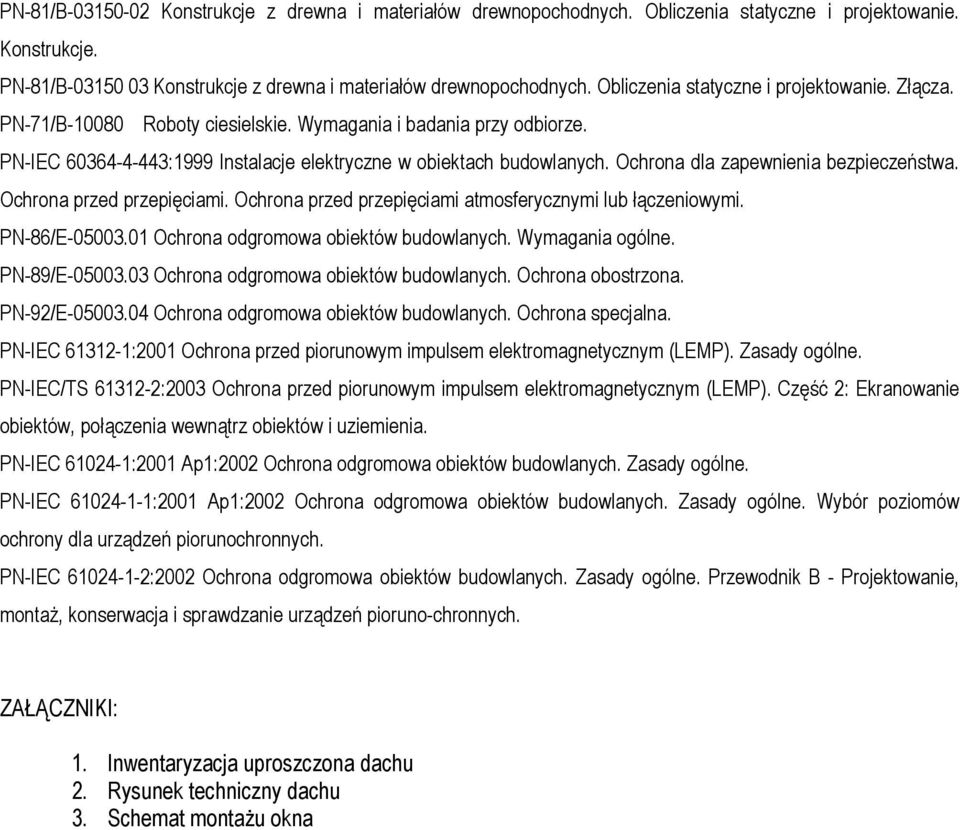 Ochrona dla zapewnienia bezpieczeństwa. Ochrona przed przepięciami. Ochrona przed przepięciami atmosferycznymi lub łączeniowymi. PN-86/E-05003.01 Ochrona odgromowa obiektów budowlanych.