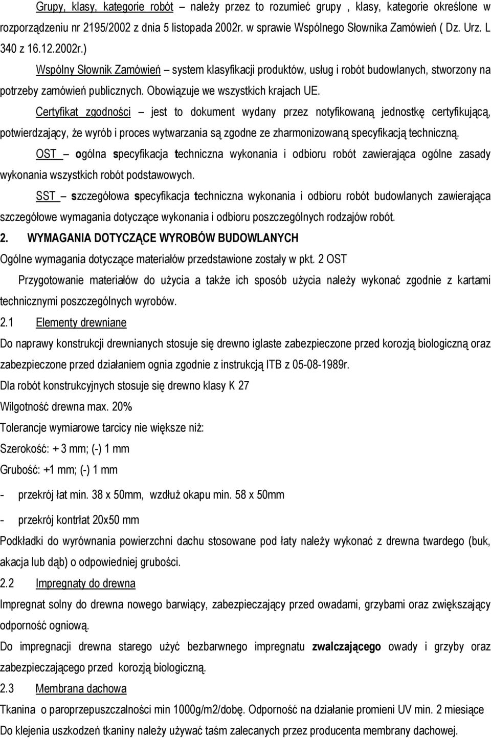 Certyfikat zgodności jest to dokument wydany przez notyfikowaną jednostkę certyfikującą, potwierdzający, Ŝe wyrób i proces wytwarzania są zgodne ze zharmonizowaną specyfikacją techniczną.