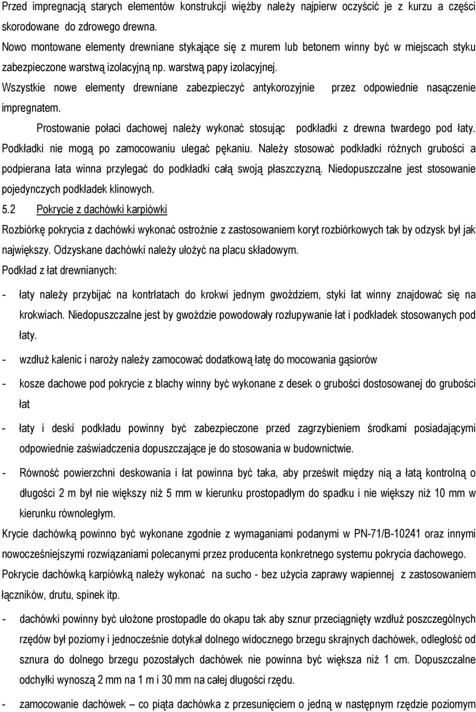 Wszystkie nowe elementy drewniane zabezpieczyć antykorozyjnie przez odpowiednie nasączenie impregnatem. Prostowanie połaci dachowej naleŝy wykonać stosując podkładki z drewna twardego pod łaty.