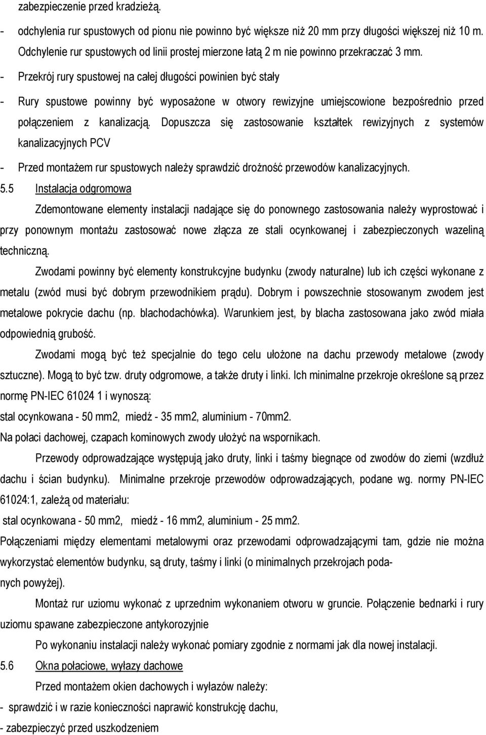 - Przekrój rury spustowej na całej długości powinien być stały - Rury spustowe powinny być wyposaŝone w otwory rewizyjne umiejscowione bezpośrednio przed połączeniem z kanalizacją.