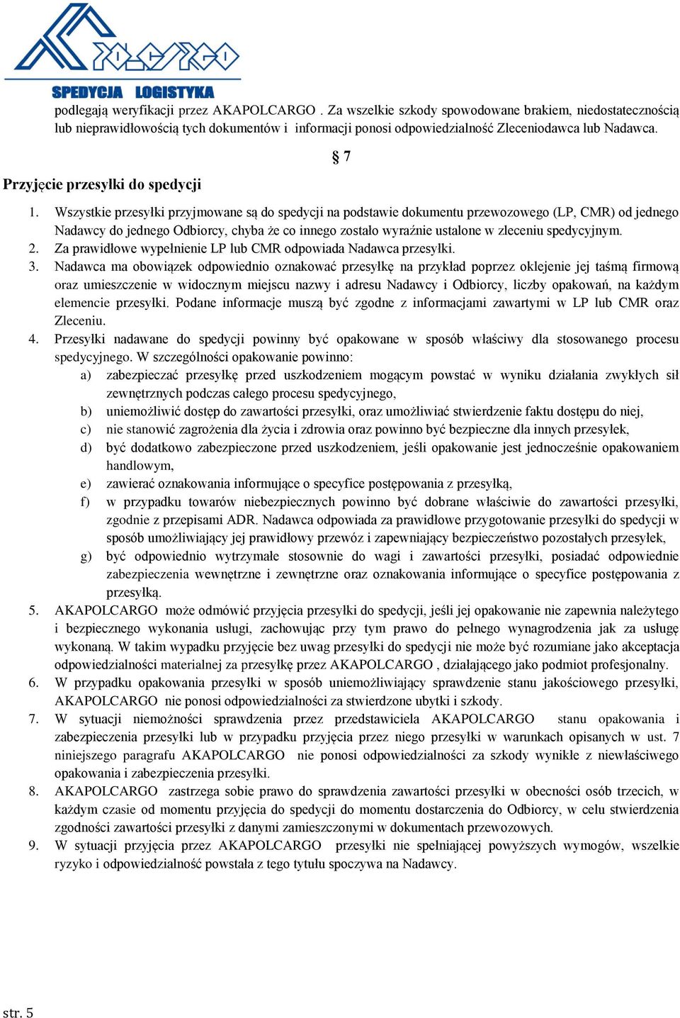 Wszystkie przesyłki przyjmowane są do spedycji na podstawie dokumentu przewozowego (LP, CMR) od jednego Nadawcy do jednego Odbiorcy, chyba że co innego zostało wyraźnie ustalone w zleceniu