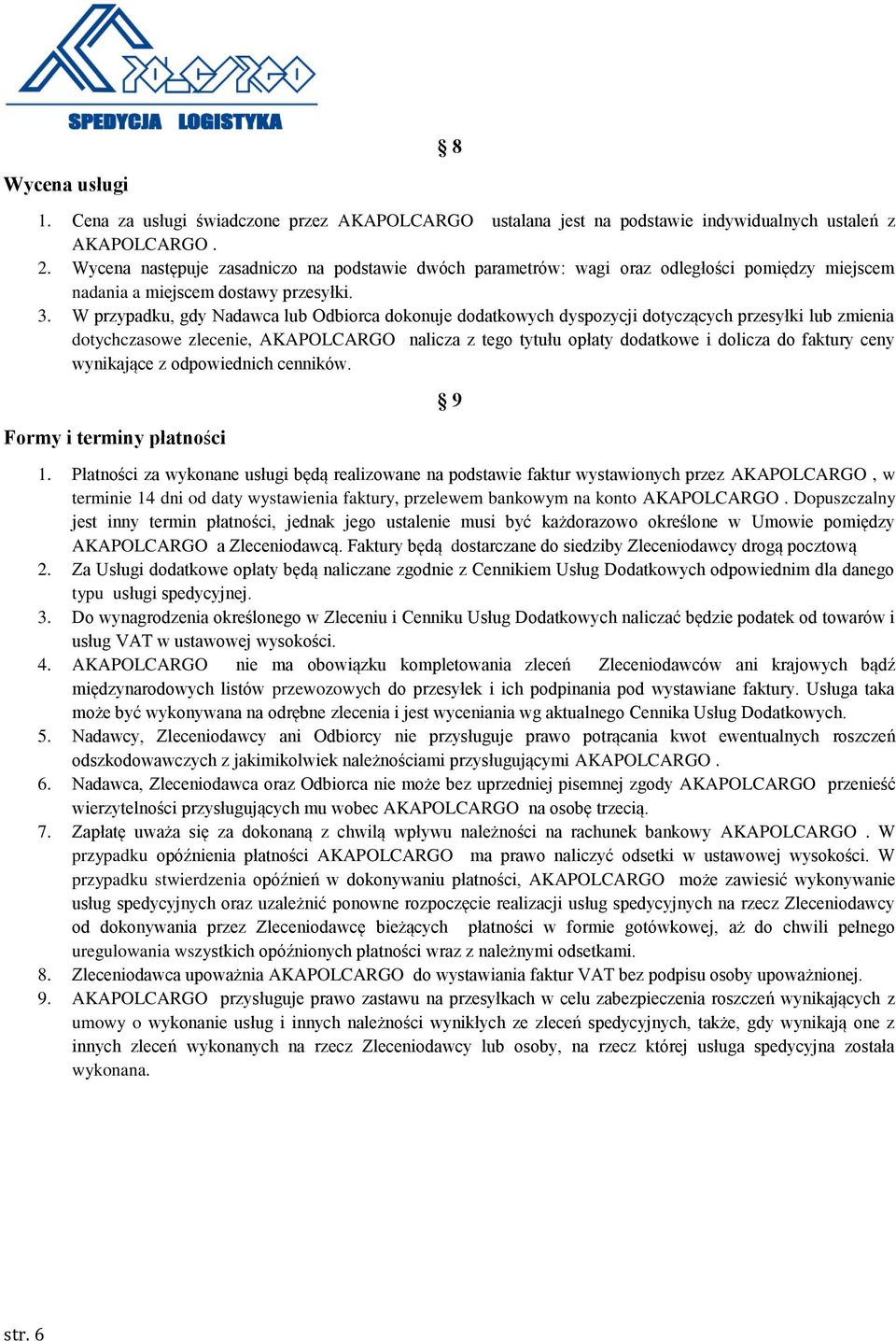 W przypadku, gdy Nadawca lub Odbiorca dokonuje dodatkowych dyspozycji dotyczących przesyłki lub zmienia dotychczasowe zlecenie, AKAPOLCARGO nalicza z tego tytułu opłaty dodatkowe i dolicza do faktury