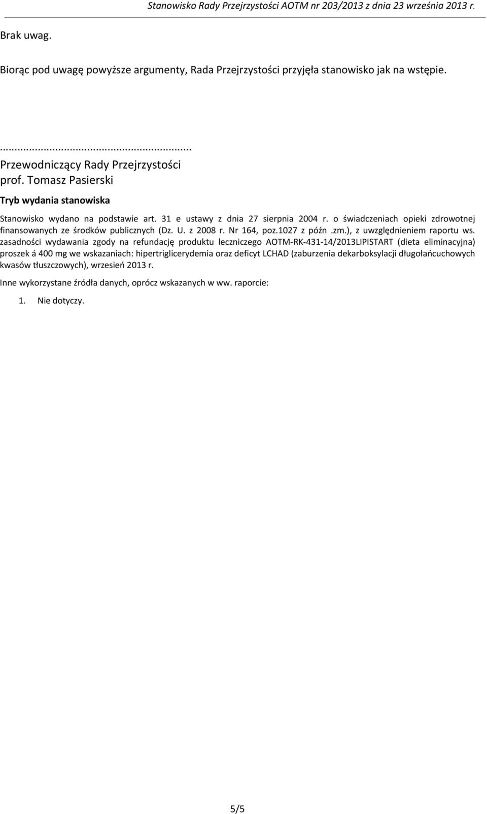 o świadczeniach opieki zdrowotnej finansowanych ze środków publicznych (Dz. U. z 2008 r. Nr 164, poz.1027 z późn.zm.), z uwzględnieniem raportu ws.