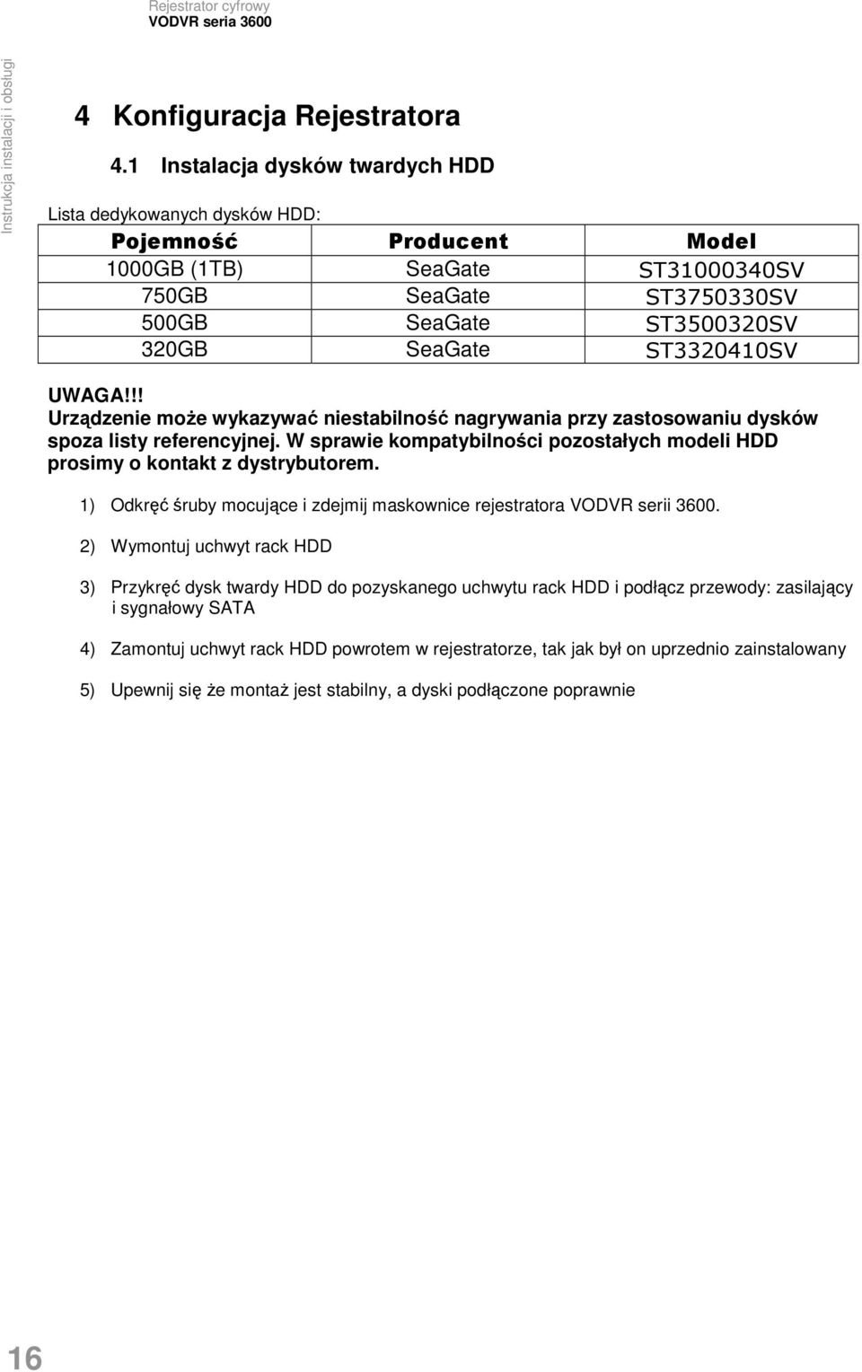 ST3320410SV UWAGA!!! Urządzenie moŝe wykazywać niestabilność nagrywania przy zastosowaniu dysków spoza listy referencyjnej.