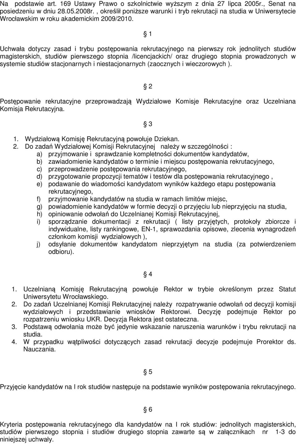 1 Uchwała dotyczy zasad i trybu postępowania rekrutacyjnego na pierwszy rok jednolitych studiów magisterskich, studiów pierwszego stopnia /licencjackich/ oraz drugiego stopnia prowadzonych w systemie