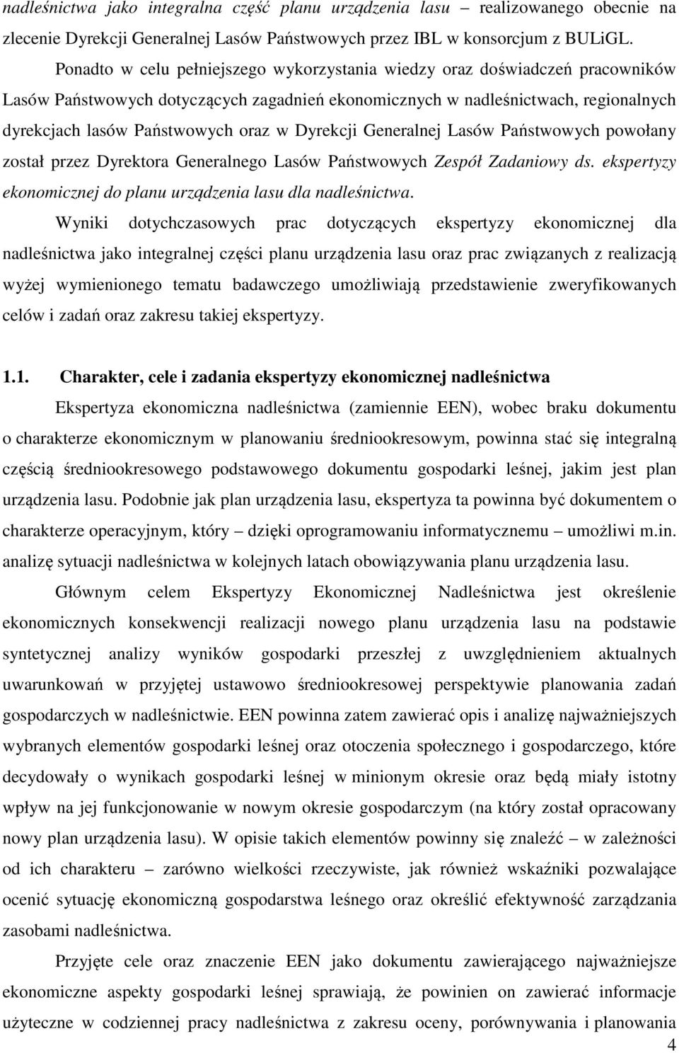 Dyrekcji Generalnej Lasów Państwowych powołany został przez Dyrektora Generalnego Lasów Państwowych Zespół Zadaniowy ds. ekspertyzy ekonomicznej do planu urządzenia lasu dla nadleśnictwa.