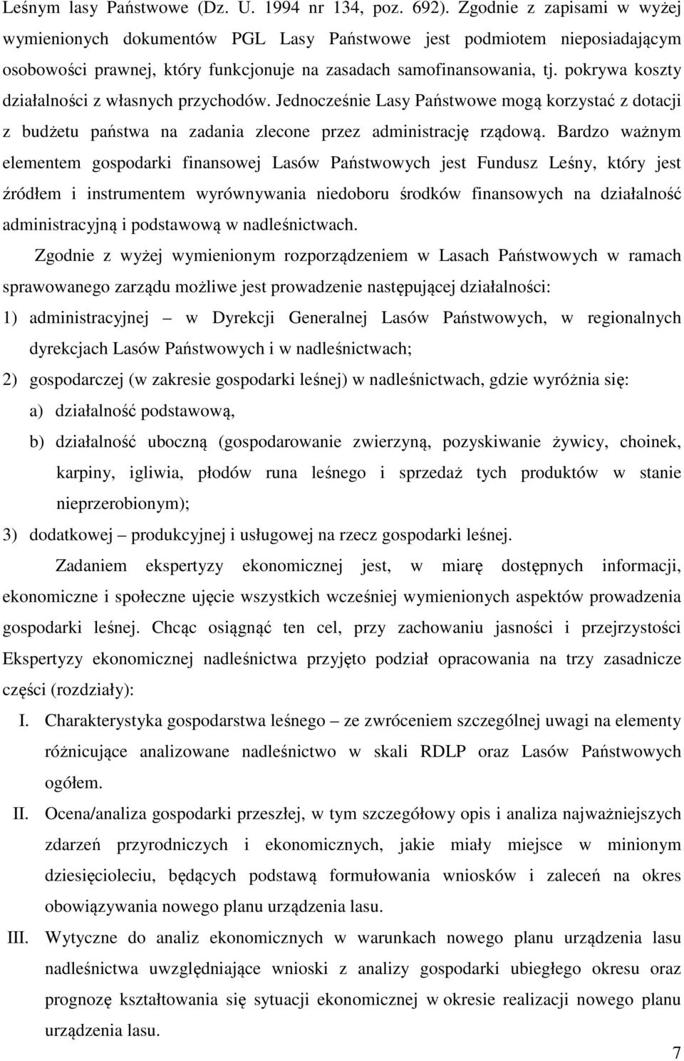 pokrywa koszty działalności z własnych przychodów. Jednocześnie Lasy Państwowe mogą korzystać z dotacji z budżetu państwa na zadania zlecone przez administrację rządową.