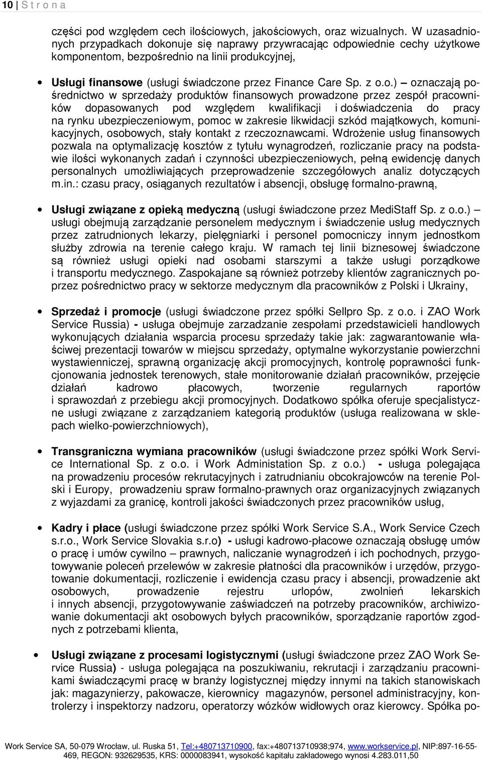 z o.o.) oznaczają pośrednictwo w sprzedaży produktów finansowych prowadzone przez zespół pracowników dopasowanych pod względem kwalifikacji i doświadczenia do pracy na rynku ubezpieczeniowym, pomoc w