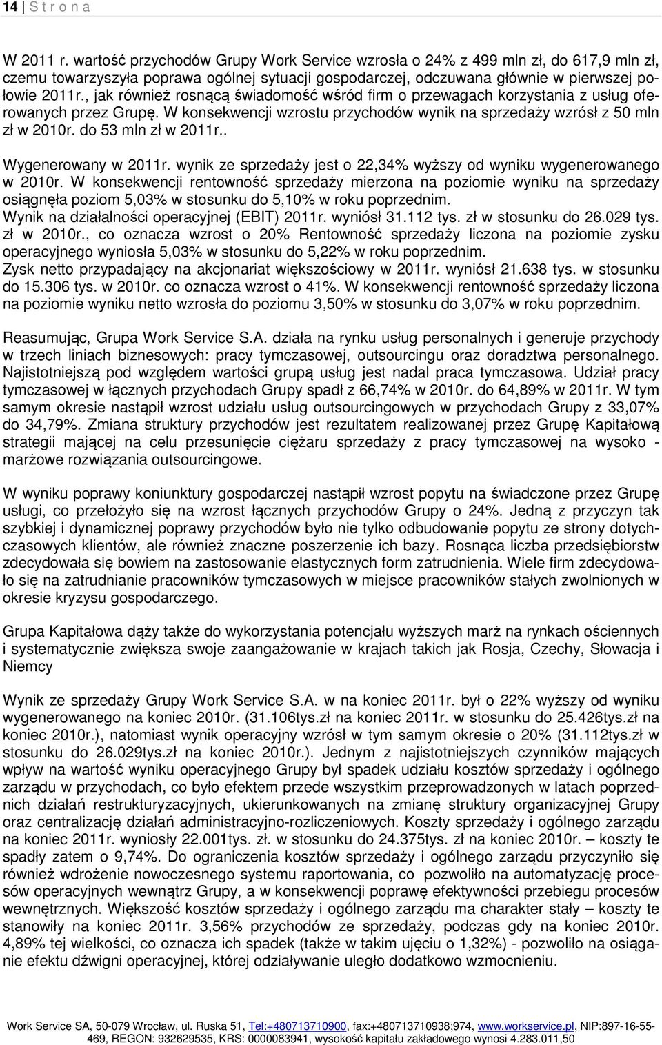 , jak również rosnącą świadomość wśród firm o przewagach korzystania z usług oferowanych przez Grupę. W konsekwencji wzrostu przychodów wynik na sprzedaży wzrósł z 50 mln zł w 2010r.