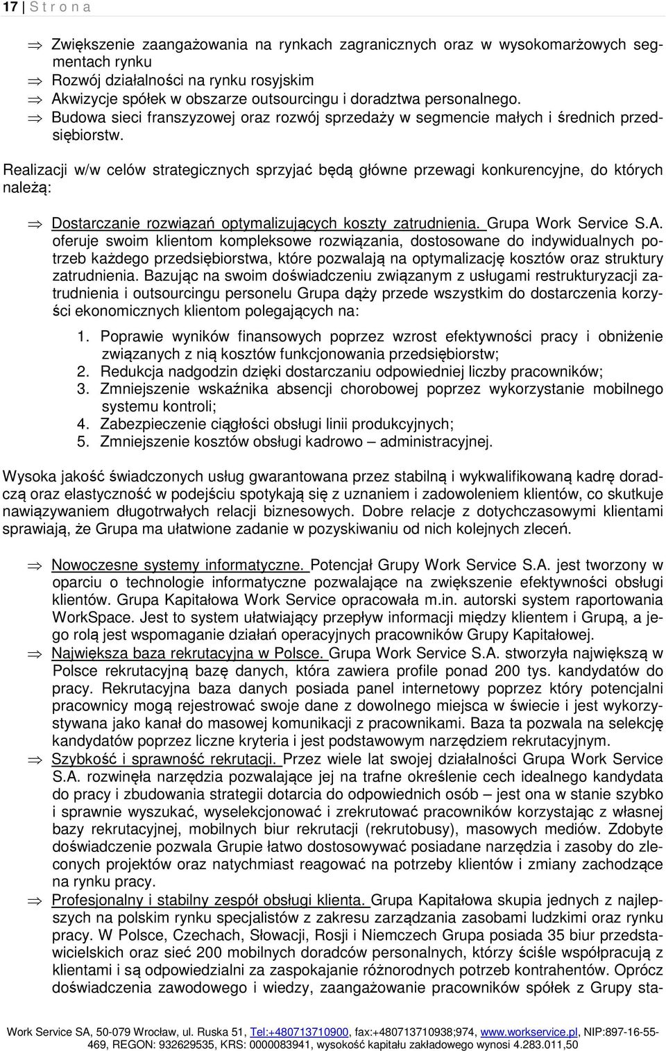 Realizacji w/w celów strategicznych sprzyjać będą główne przewagi konkurencyjne, do których należą: Dostarczanie rozwiązań optymalizujących koszty zatrudnienia. Grupa Work Service S.A.