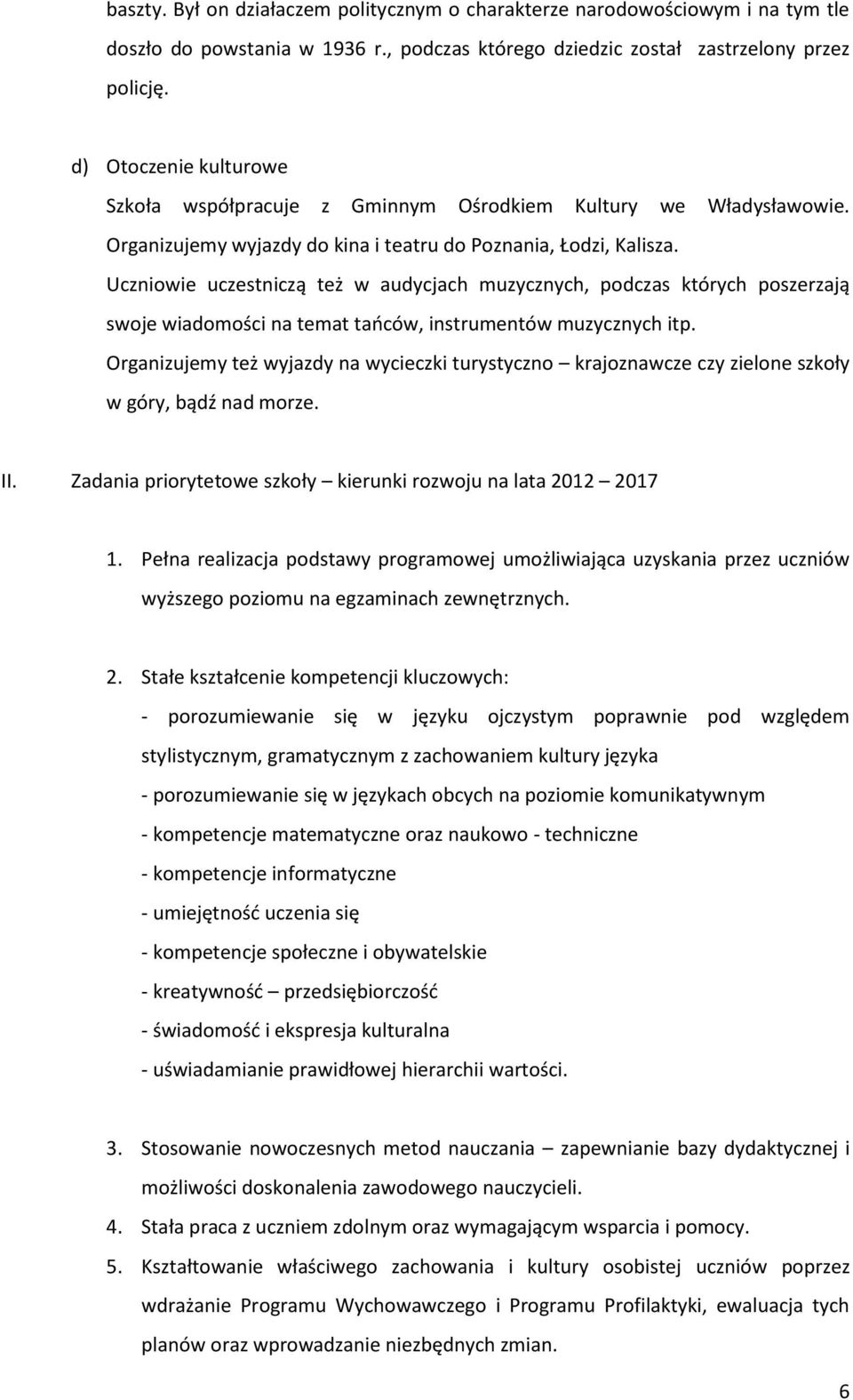 Uczniowie uczestniczą też w audycjach muzycznych, podczas których poszerzają swoje wiadomości na temat tańców, instrumentów muzycznych itp.
