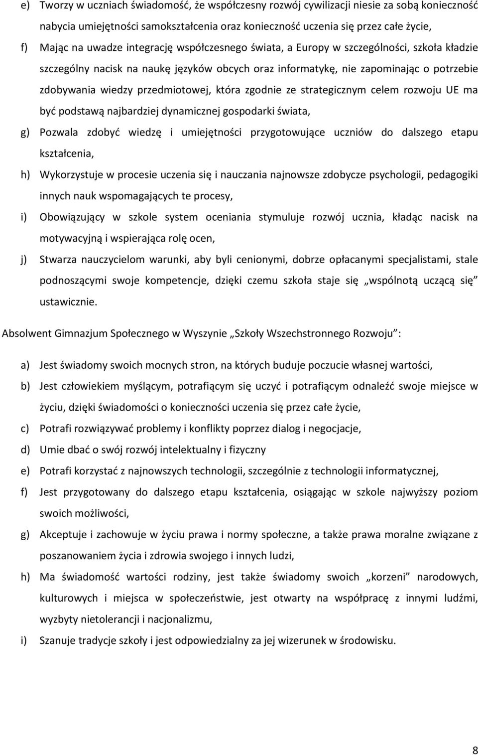 która zgodnie ze strategicznym celem rozwoju UE ma być podstawą najbardziej dynamicznej gospodarki świata, g) Pozwala zdobyć wiedzę i umiejętności przygotowujące uczniów do dalszego etapu