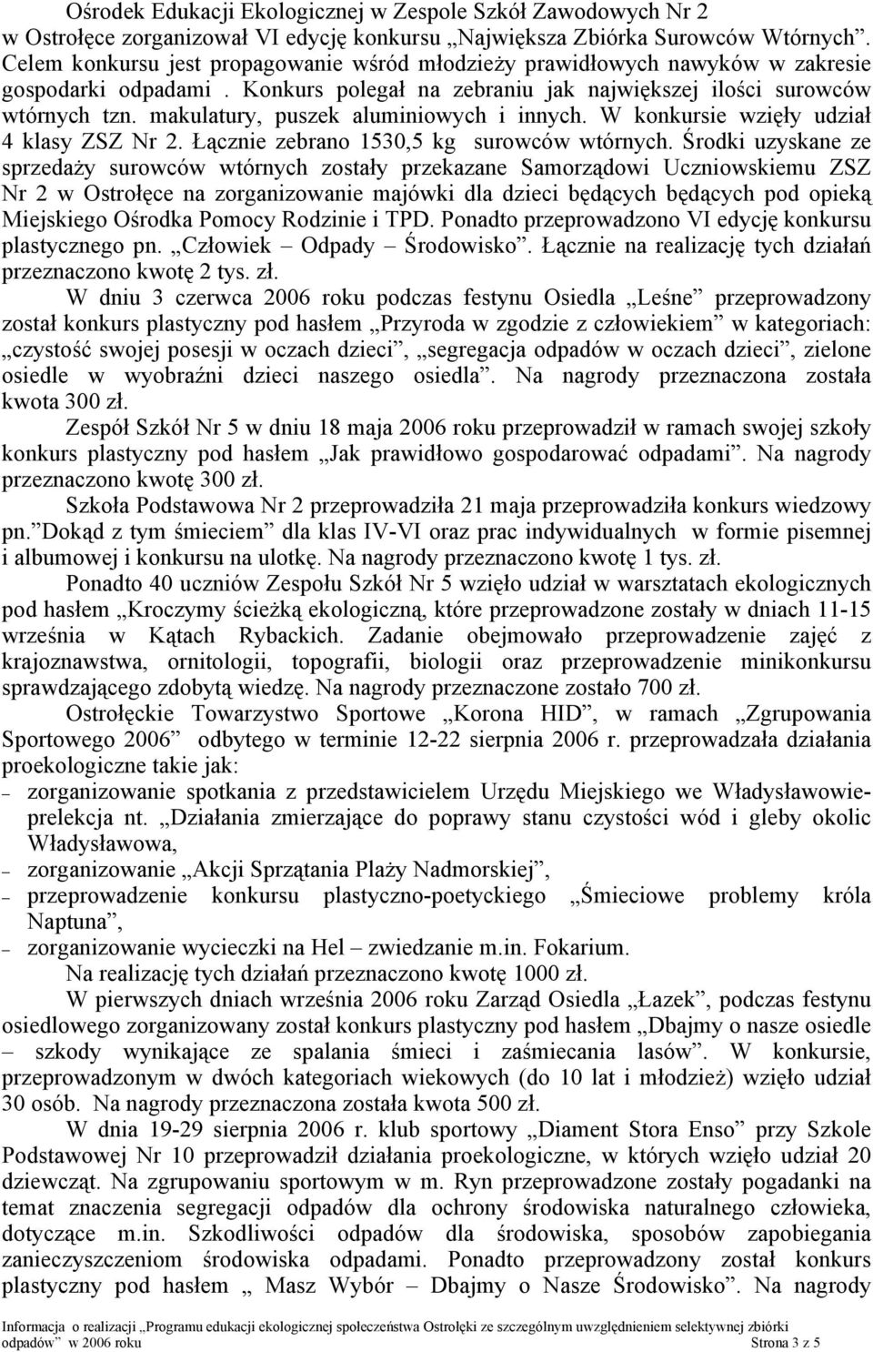 makulatury, puszek aluminiowych i innych. W konkursie wzięły udział 4 klasy ZSZ Nr 2. Łącznie zebrano 1530,5 kg surowców wtórnych.