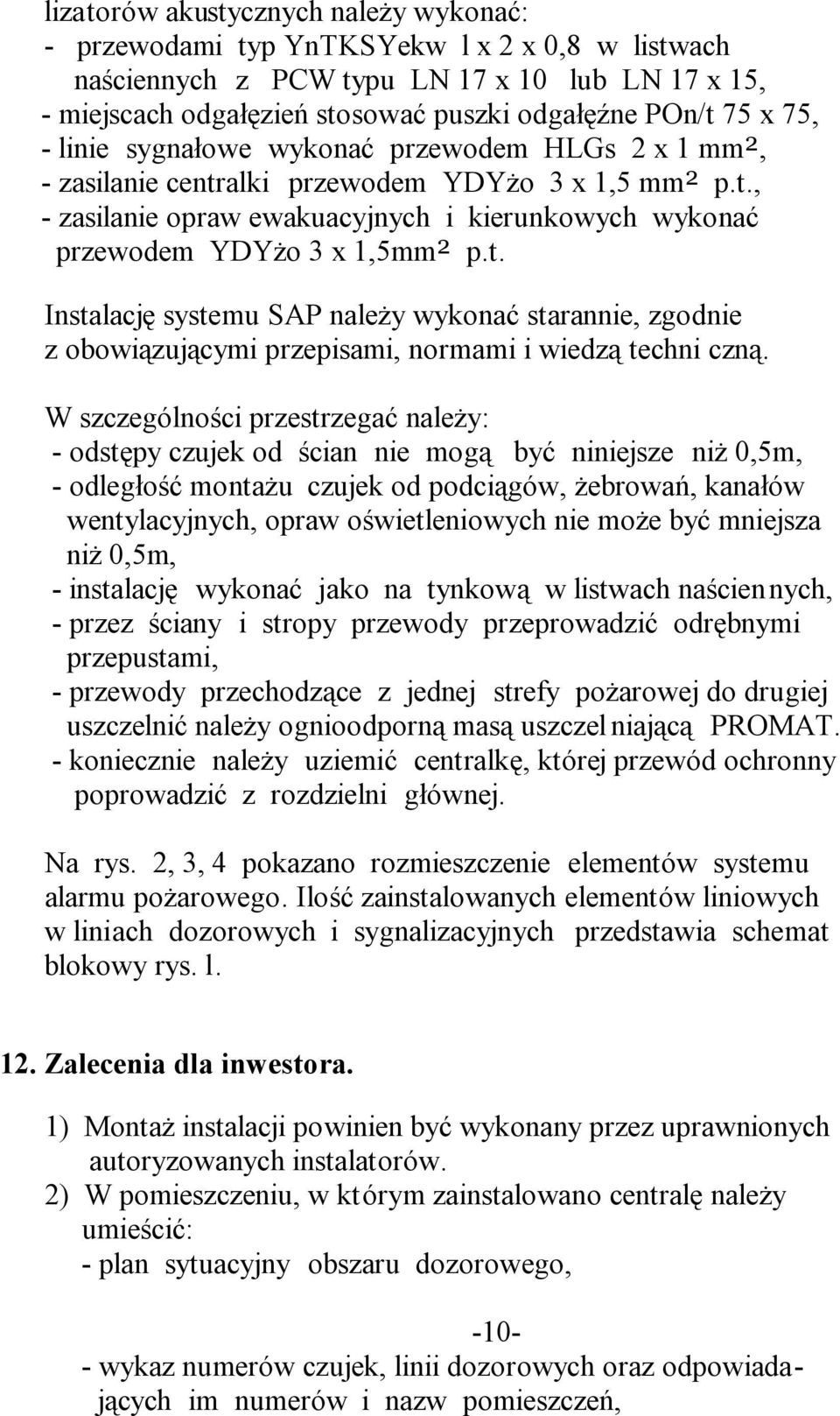 W szczególności przestrzegać należy: - odstępy czujek od ścian nie mogą być niniejsze niż 0,5m, - odległość montażu czujek od podciągów, żebrowań, kanałów wentylacyjnych, opraw oświetleniowych nie