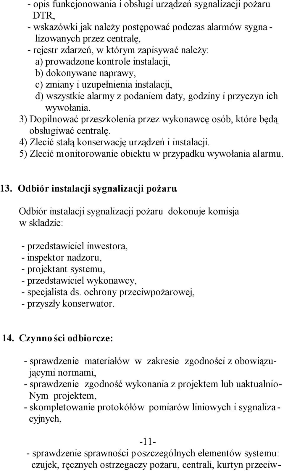 3) Dopilnować przeszkolenia przez wykonawcę osób, które będą obsługiwać centralę. 4) Zlecić stałą konserwację urządzeń i instalacji. 5) Zlecić monitorowanie obiektu w przypadku wywołania alarmu. 13.