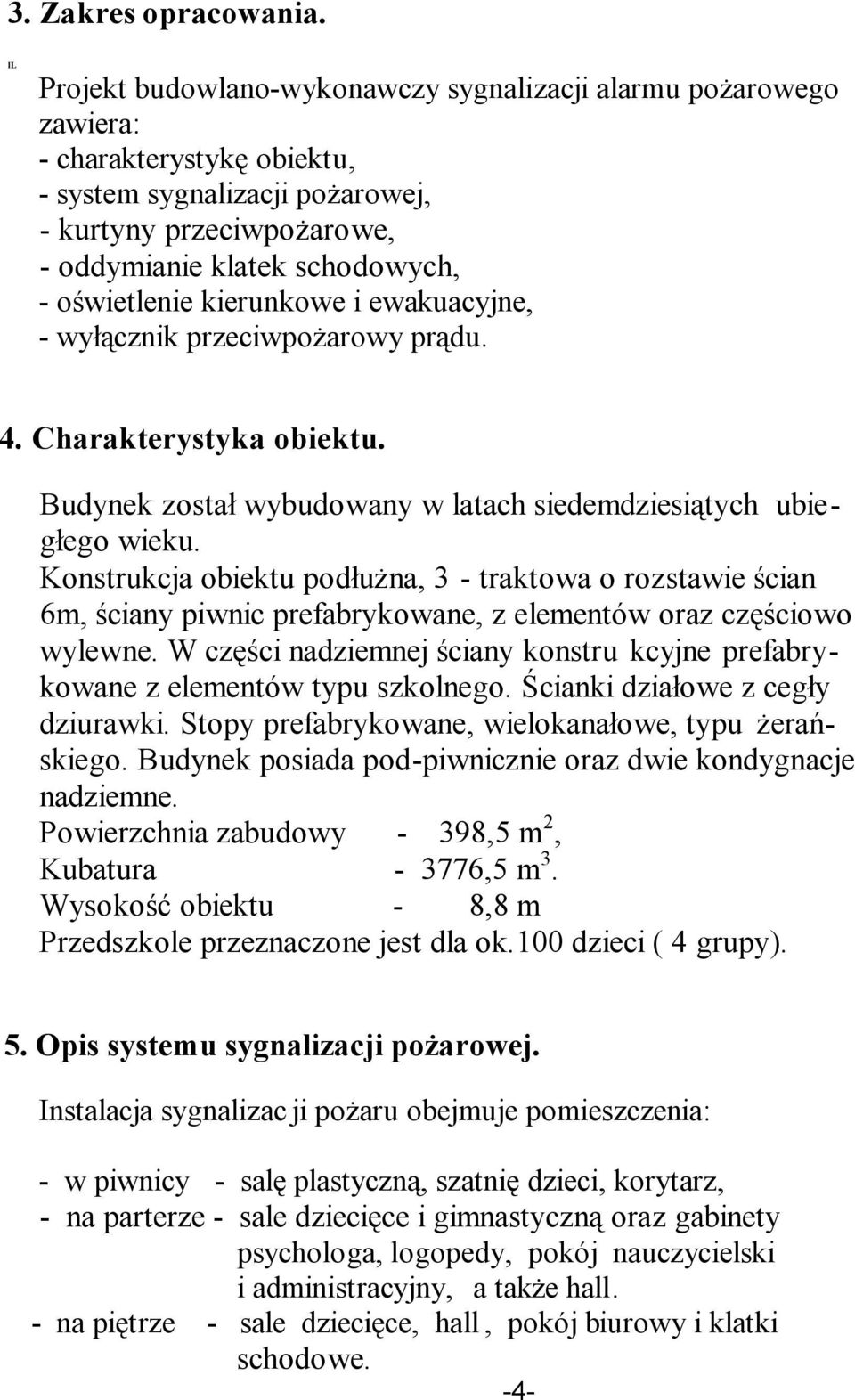 oświetlenie kierunkowe i ewakuacyjne, - wyłącznik przeciwpożarowy prądu. 4. Charakterystyka obiektu. Budynek został wybudowany w latach siedemdziesiątych ubiegłego wieku.