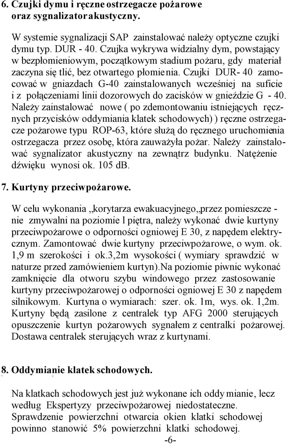 Czujki DUR- 40 zamocować w gniazdach G-40 zainstalowanych wcześniej na suficie i z połączeniami linii dozorowych do zacisków w gnieździe G - 40.