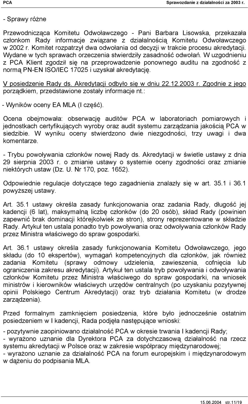 W uzgodnieniu z PCA Klient zgodził się na przeprowadzenie ponownego auditu na zgodność z normą PN-EN ISO/IEC 17025 i uzyskał akredytację. V posiedzenie Rady ds. Akredytacji odbyło się w dniu 22.12.