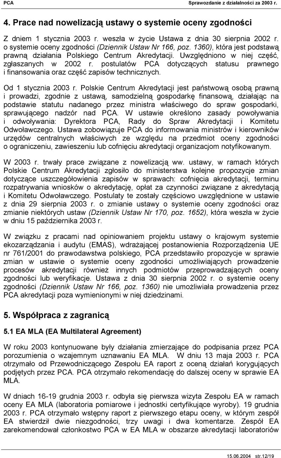 postulatów PCA dotyczących statusu prawnego i finansowania oraz część zapisów technicznych. Od 1 stycznia 2003 r.