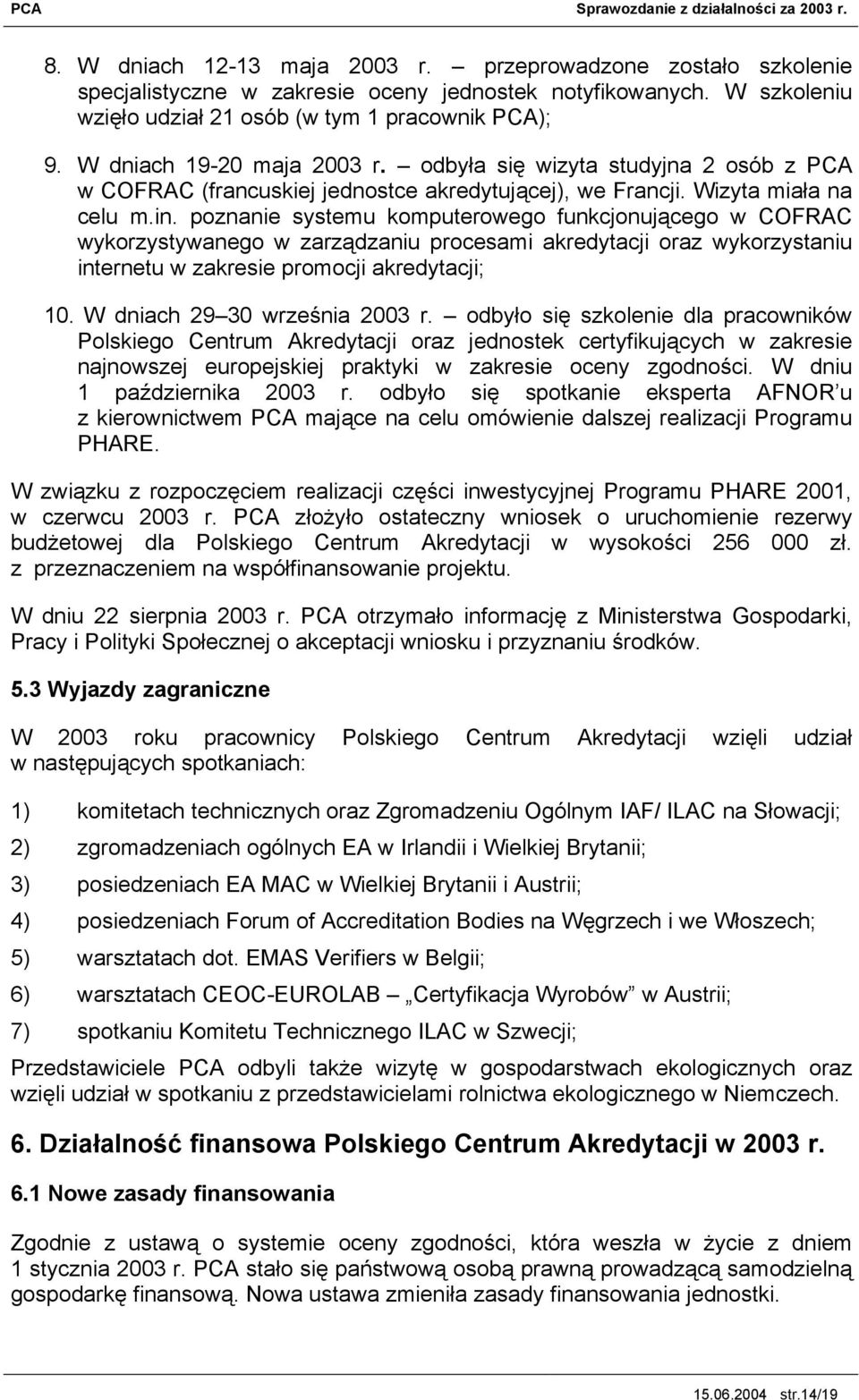 poznanie systemu komputerowego funkcjonującego w COFRAC wykorzystywanego w zarządzaniu procesami akredytacji oraz wykorzystaniu internetu w zakresie promocji akredytacji; 10.