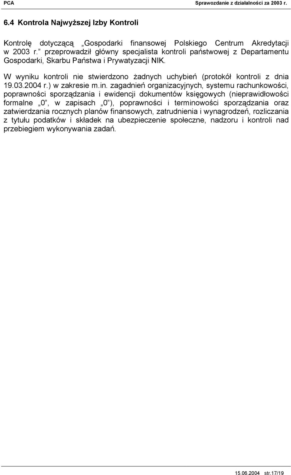 W wyniku kontroli nie stwierdzono żadnych uchybień (protokół kontroli z dnia 19.03.2004 r.) w zakresie m.in.