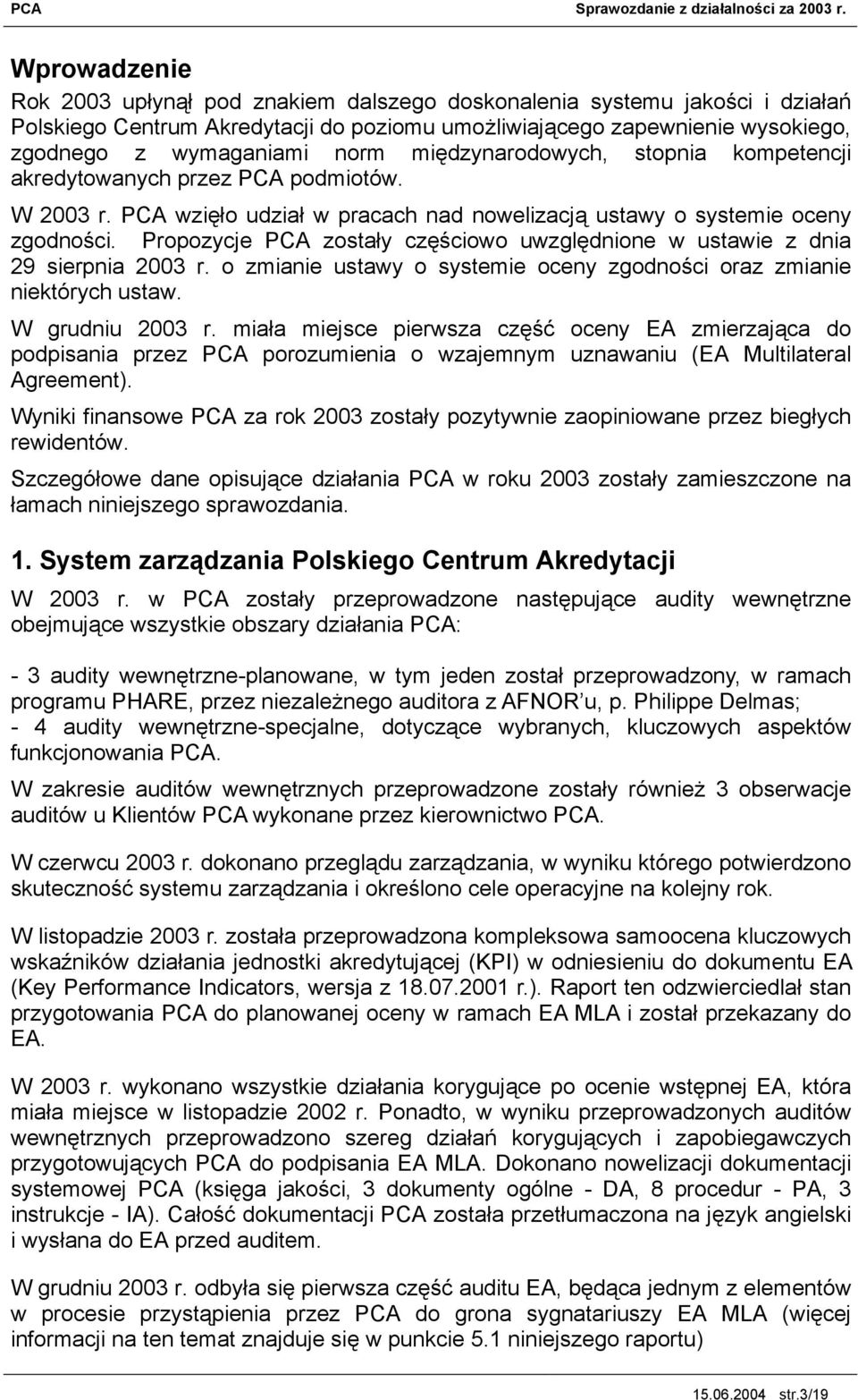 Propozycje PCA zostały częściowo uwzględnione w ustawie z dnia 29 sierpnia 2003 r. o zmianie ustawy o systemie oceny zgodności oraz zmianie niektórych ustaw. W grudniu 2003 r.