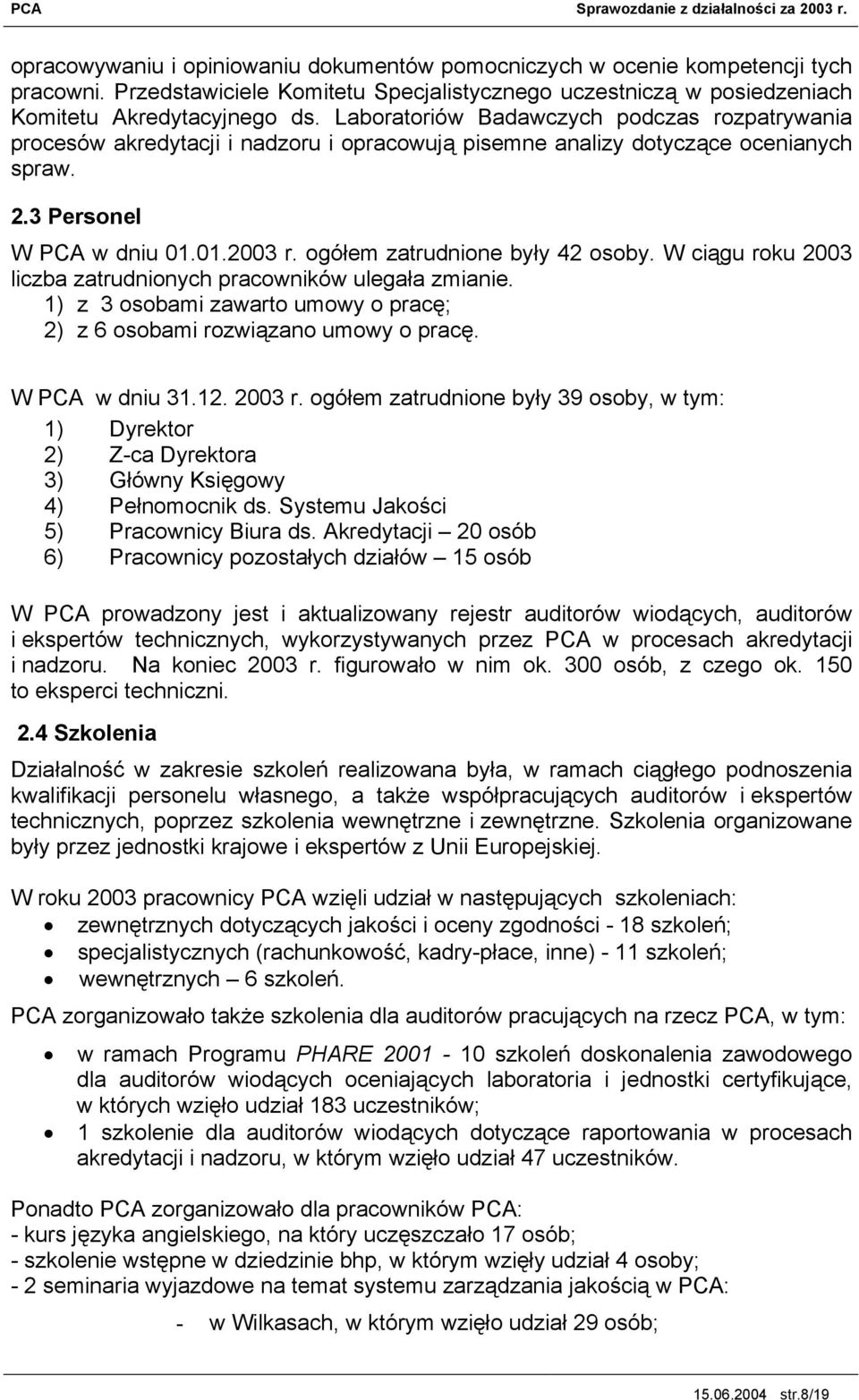 ogółem zatrudnione były 42 osoby. W ciągu roku 2003 liczba zatrudnionych pracowników ulegała zmianie. 1) z 3 osobami zawarto umowy o pracę; 2) z 6 osobami rozwiązano umowy o pracę. W PCA w dniu 31.12.