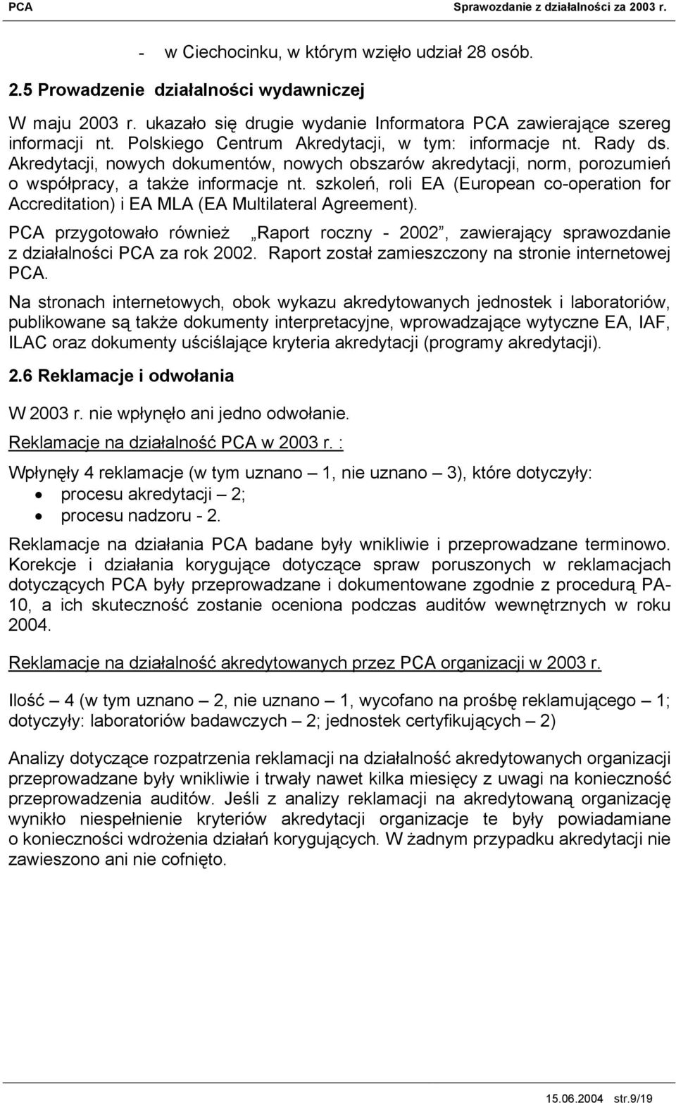 szkoleń, roli EA (European co-operation for Accreditation) i EA MLA (EA Multilateral Agreement). PCA przygotowało również Raport roczny - 2002, zawierający sprawozdanie z działalności PCA za rok 2002.