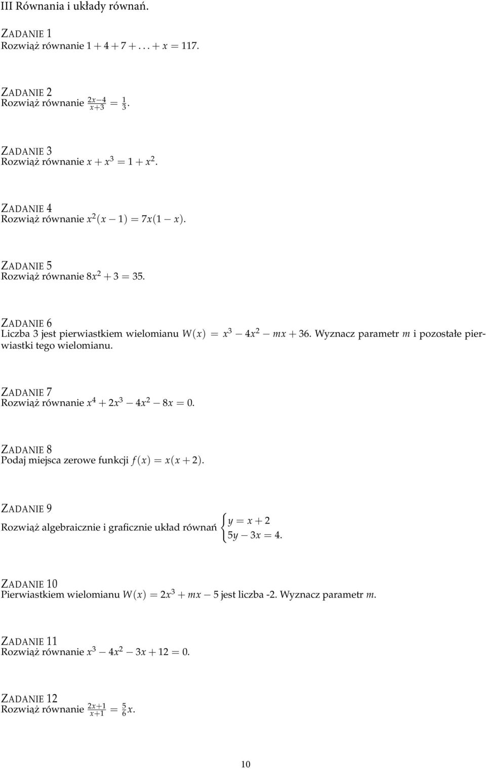 Wyznacz parametr m i pozostałe pierwiastki tego wielomianu. ZADANIE 7 Rozwiaż równanie x 4 + x 3 4x 8x = 0. ZADANIE 8 Podaj miejsca zerowe funkcji f (x) = x(x + ).