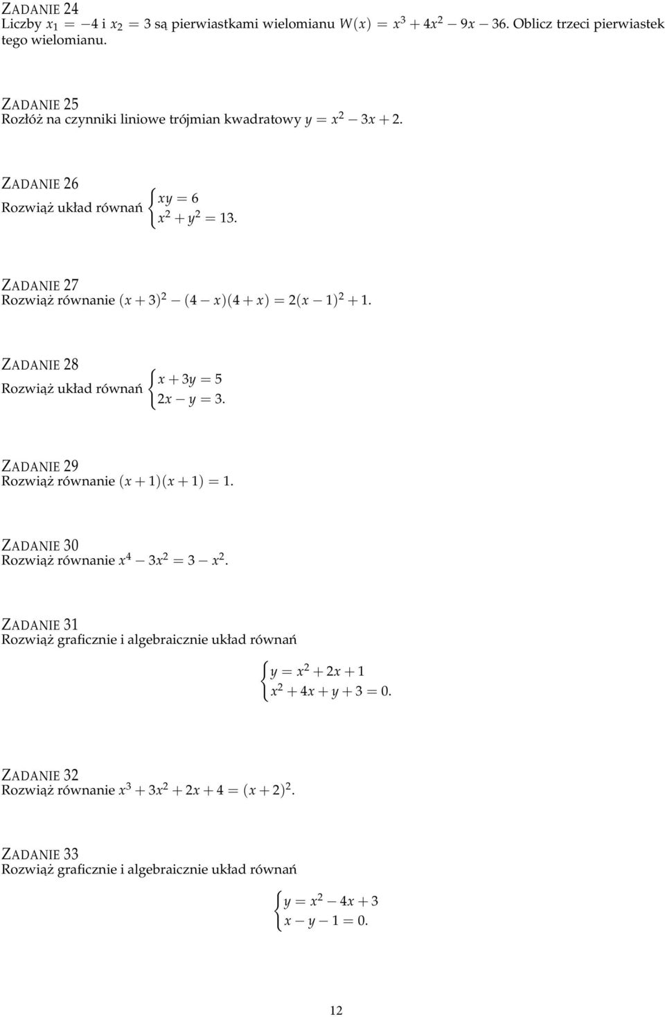 ZADANIE 7 Rozwiaż równanie (x + 3) (4 x)(4 + x) = (x 1) + 1. ZADANIE 8 Rozwiaż układ równań { x + 3y = 5 x y = 3. ZADANIE 9 Rozwiaż równanie (x + 1)(x + 1) = 1.