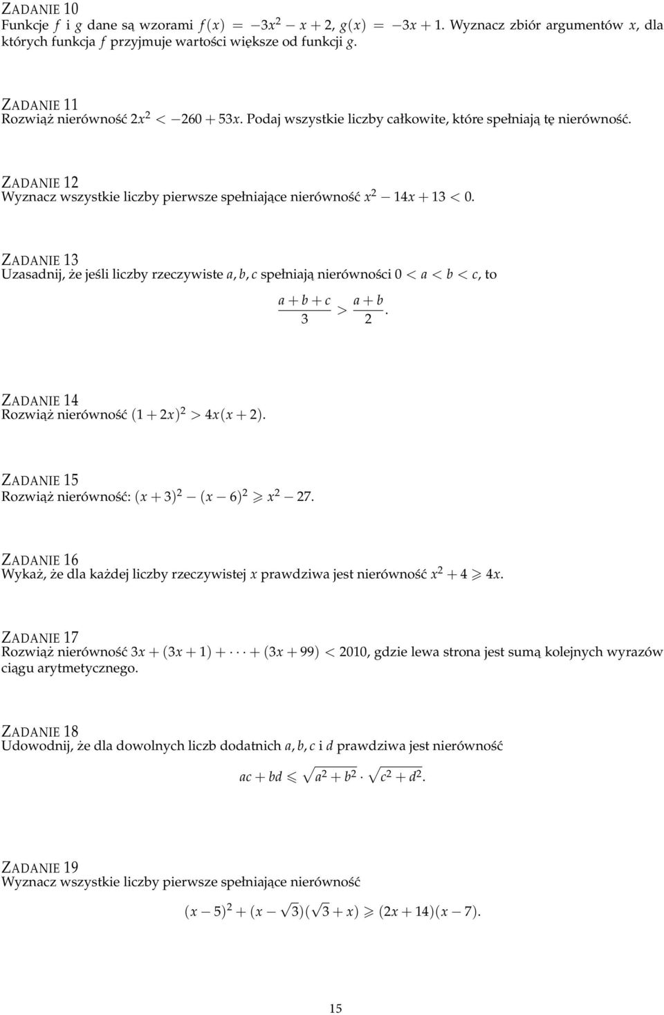 ZADANIE 13 Uzasadnij, że jeśli liczby rzeczywiste a, b, c spełniaja nierówności 0 < a < b < c, to a + b + c 3 > a + b. ZADANIE 14 Rozwiaż nierówność (1 + x) > 4x(x + ).