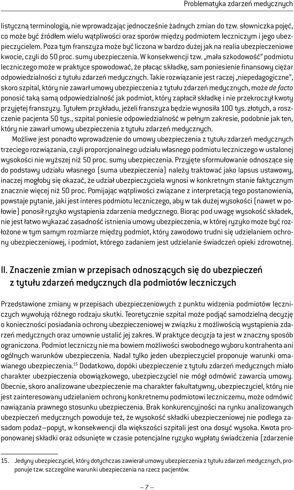 Poza tym franszyza może być liczona w bardzo dużej jak na realia ubezpieczeniowe kwocie, czyli do 50 proc. sumy ubezpieczenia. W konsekwencji tzw.