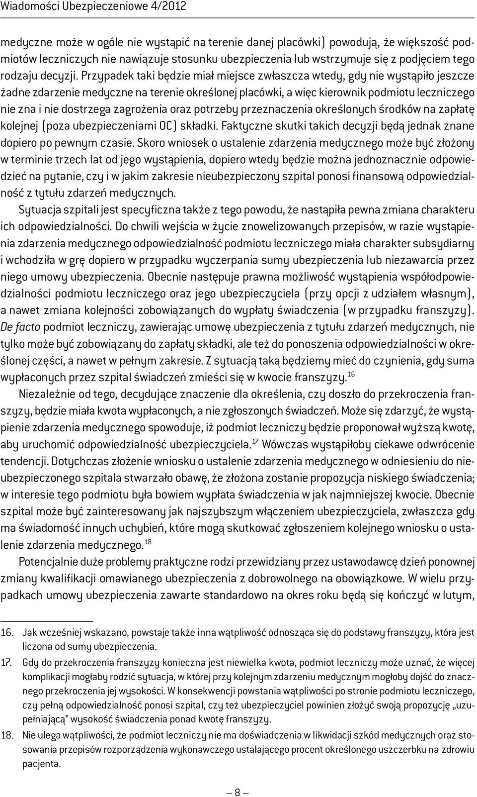 Przypadek taki będzie miał miejsce zwłaszcza wtedy, gdy nie wystąpiło jeszcze żadne zdarzenie medyczne na terenie określonej placówki, a więc kierownik podmiotu leczniczego nie zna i nie dostrzega