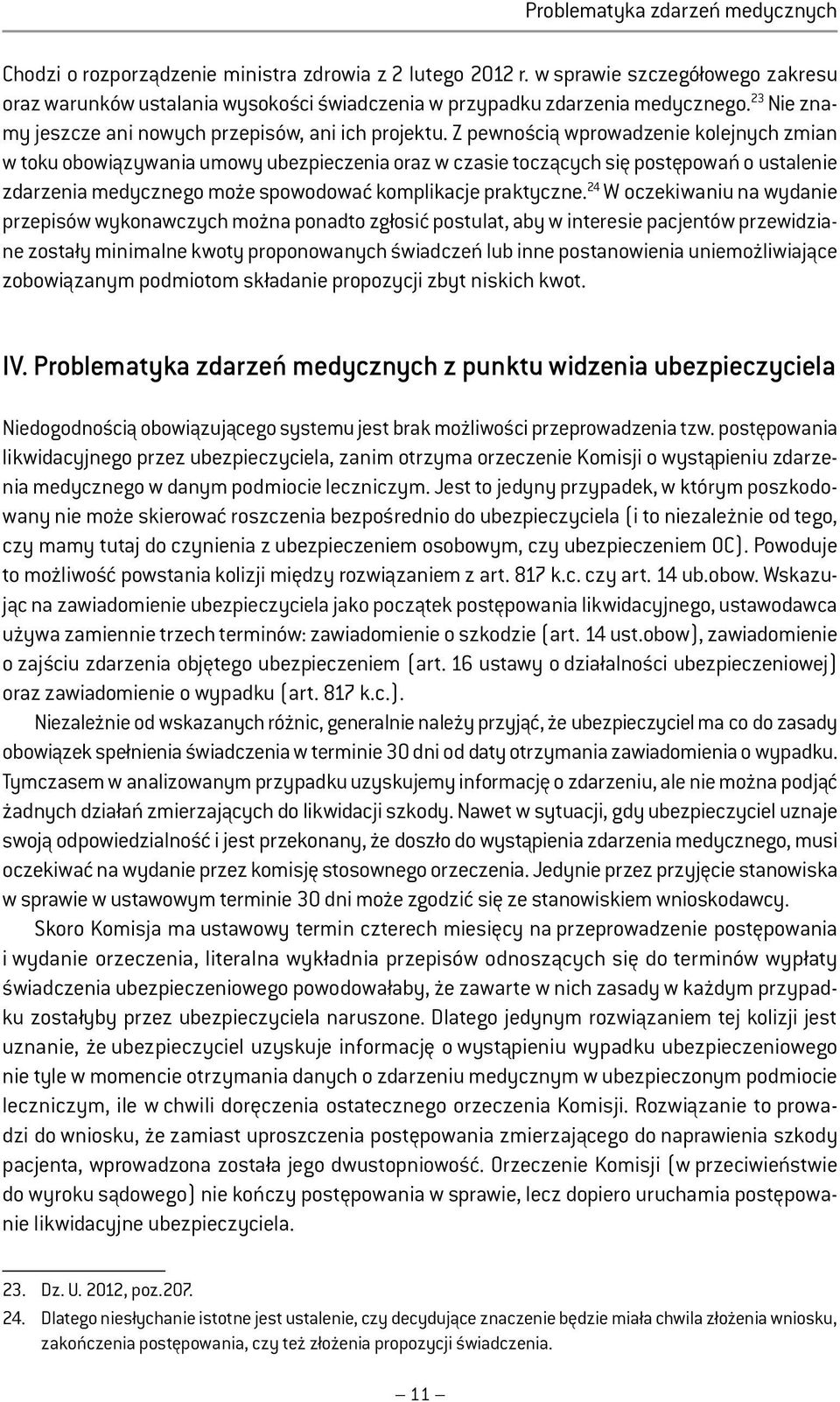 Z pewnością wprowadzenie kolejnych zmian w toku obowiązywania umowy ubezpieczenia oraz w czasie toczących się postępowań o ustalenie zdarzenia medycznego może spowodować komplikacje praktyczne.