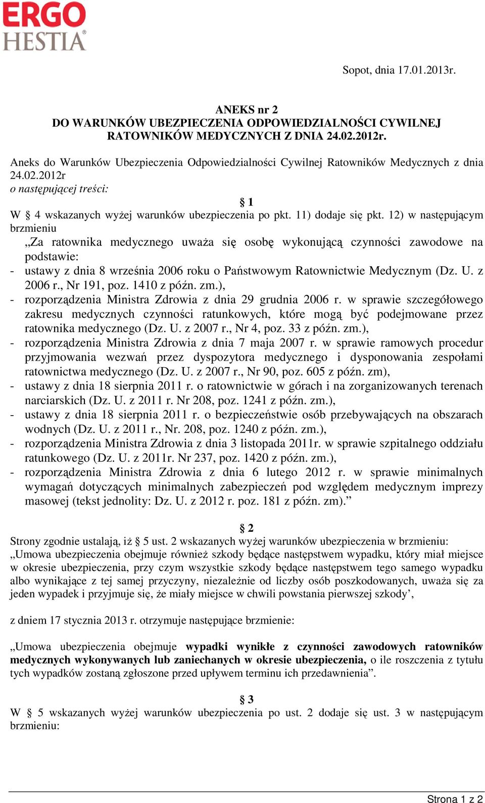 12) w następującym brzmieniu Za ratownika medycznego uwaŝa się osobę wykonującą czynności zawodowe na podstawie: - ustawy z dnia 8 września 2006 roku o Państwowym Ratownictwie Medycznym (Dz. U.