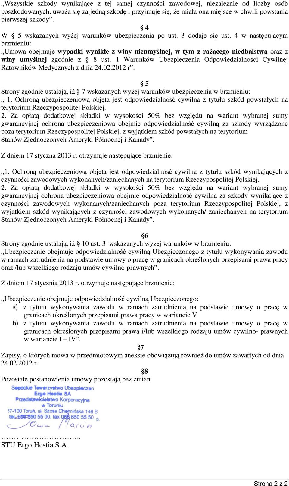 4 w następującym brzmieniu: Umowa obejmuje wypadki wynikłe z winy nieumyślnej, w tym z raŝącego niedbalstwa oraz z winy umyślnej zgodnie z 8 ust.