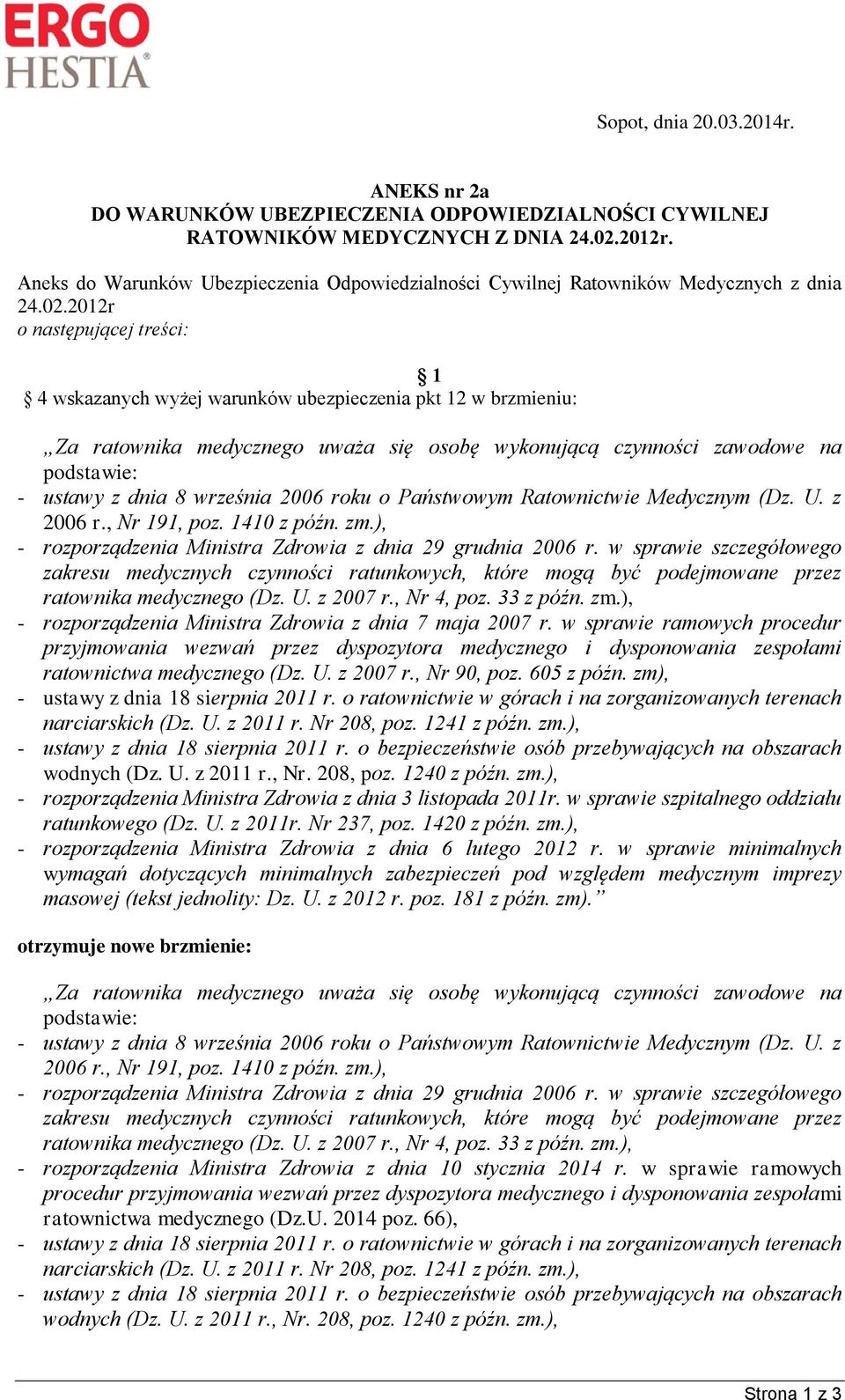 2012r o następującej treści: 1 4 wskazanych wyżej warunków ubezpieczenia pkt 12 w brzmieniu: Za ratownika medycznego uważa się osobę wykonującą czynności zawodowe na podstawie: - ustawy z dnia 8